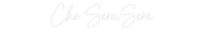 Custom Neon: Che Sera,Sera