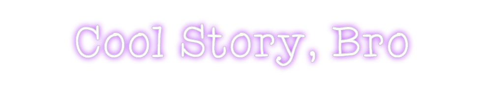 Custom Neon: Cool Story, Bro